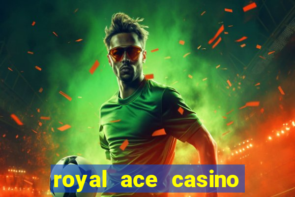 royal ace casino sign up bonus